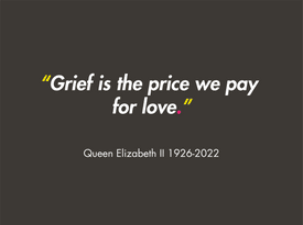 Grief is the price we pay for love - Queen Elizabeth II